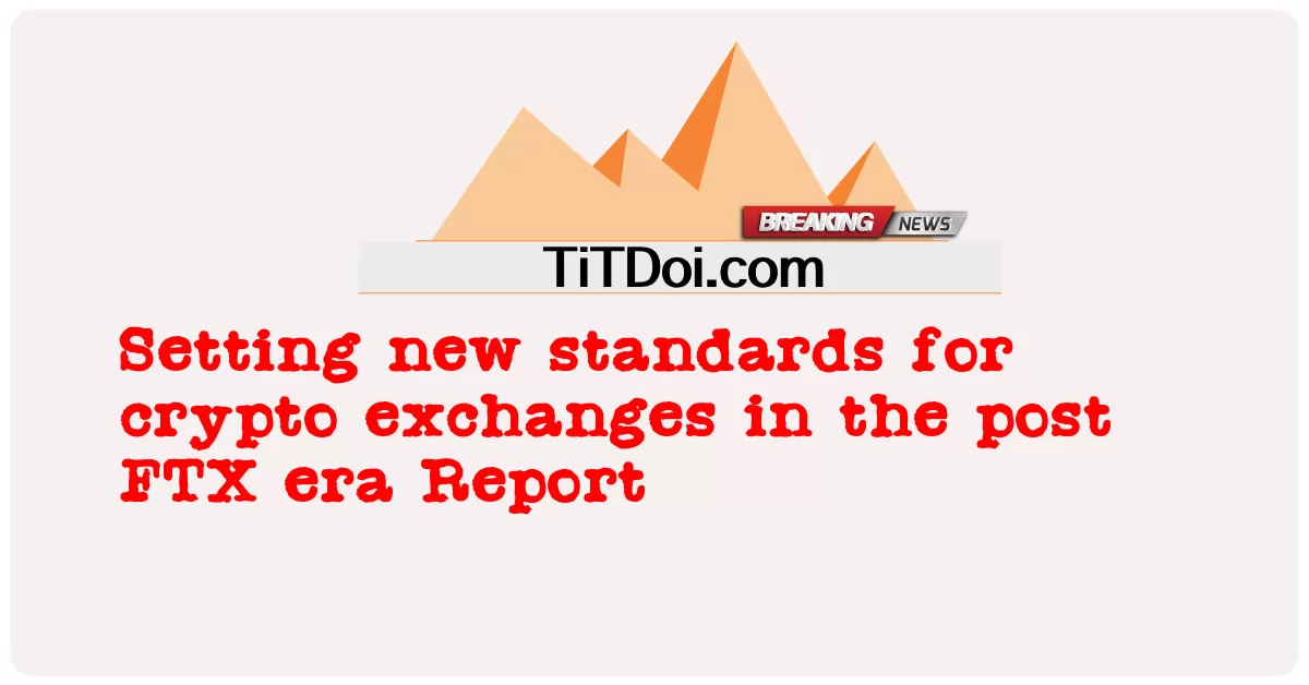 포스트 FTX 시대의 암호화폐 거래소에 대한 새로운 표준 설정 보고서 -  Setting new standards for crypto exchanges in the post FTX era Report