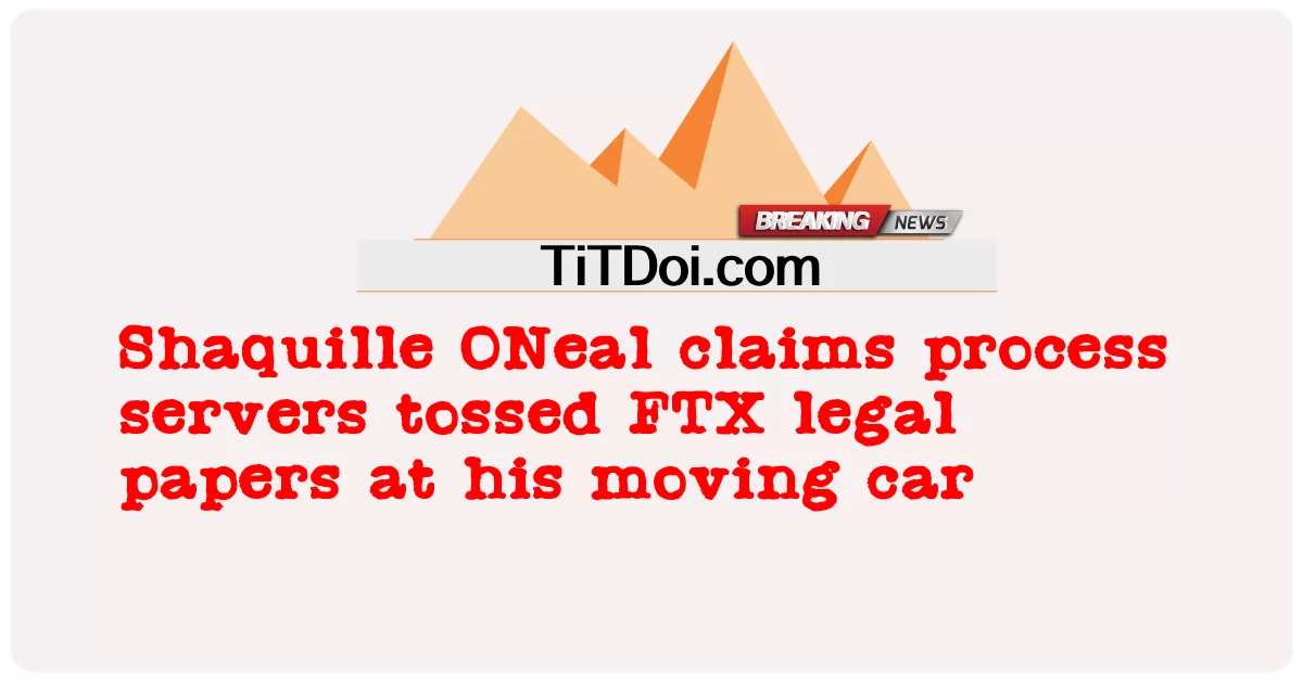 Shaquille ONeal은 프로세스 서버가 움직이는 차에 FTX 법적 서류를 던졌다고 주장합니다. -  Shaquille ONeal claims process servers tossed FTX legal papers at his moving car
