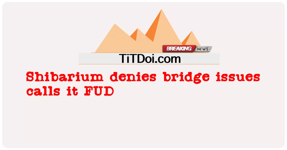 Shibarium否认桥梁问题称其为FUD -  Shibarium denies bridge issues calls it FUD