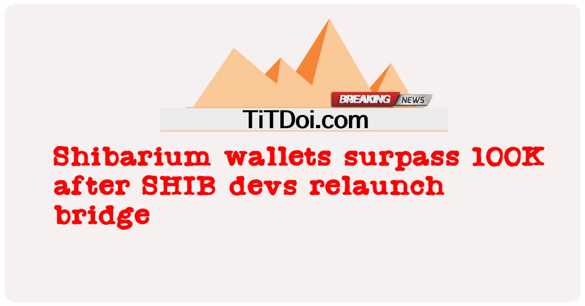 Dompet shibarium melepasi 100K selepas SHIB devs jambatan lancar semula -  Shibarium wallets surpass 100K after SHIB devs relaunch bridge
