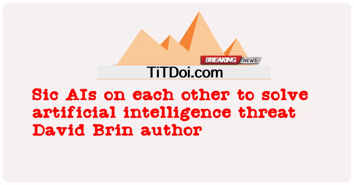 인공 지능 위협을 해결하기 위해 서로 AI를 원문 입력 데이비드 브린 저자 -  Sic AIs on each other to solve artificial intelligence threat David Brin author