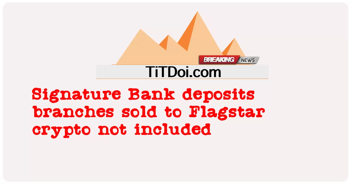 Flagstar crypto에 판매된 Signature Bank 예금 지점은 포함되지 않음 -  Signature Bank deposits branches sold to Flagstar crypto not included
