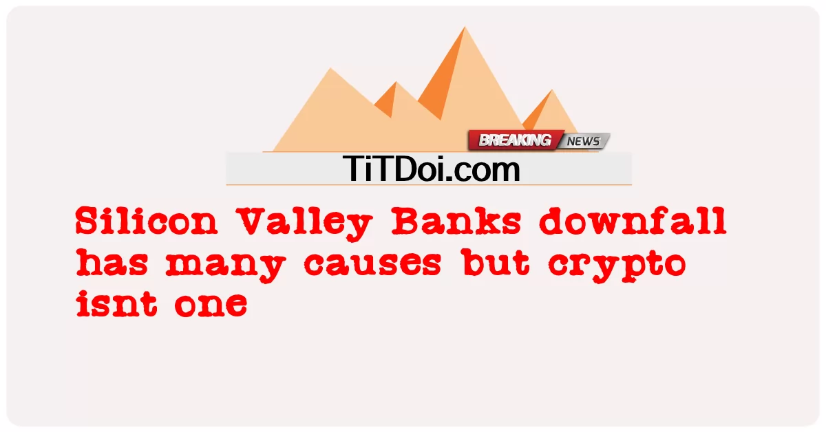 シリコンバレー銀行の失脚には多くの原因がありますが、仮想通貨はその 1 つではありません -  Silicon Valley Banks downfall has many causes but crypto isnt one