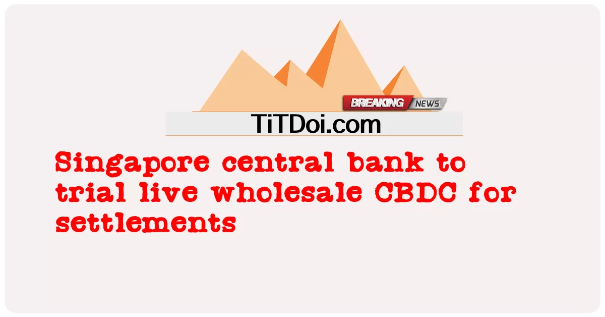 سنگاپور کا مرکزی بینک بستیوں کے لئے براہ راست ہول سیل سی بی ڈی سی کی آزمائش کرے گا -  Singapore central bank to trial live wholesale CBDC for settlements