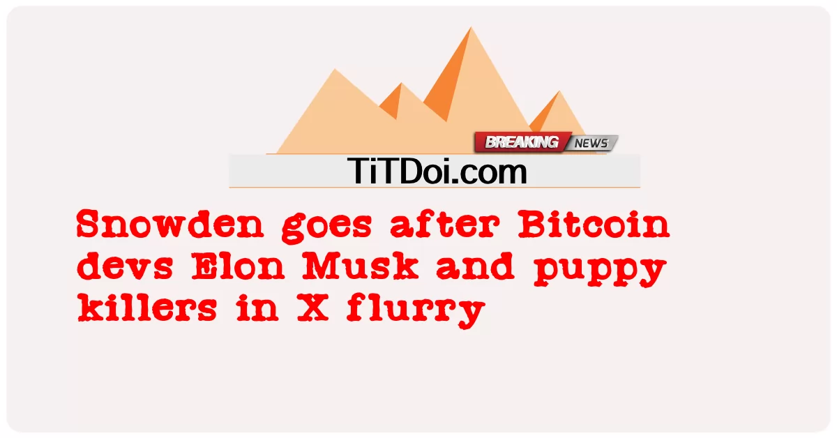 စနိုးဒန် သည် ဘစ်ကိုအင် ဒက်ဗ် အီလွန် မတ်စ် နှင့် X Flurry တွင် ခွေးကလေး သတ် သမား များ နောက် မှ လိုက် သွား သည် -  Snowden goes after Bitcoin devs Elon Musk and puppy killers in X flurry