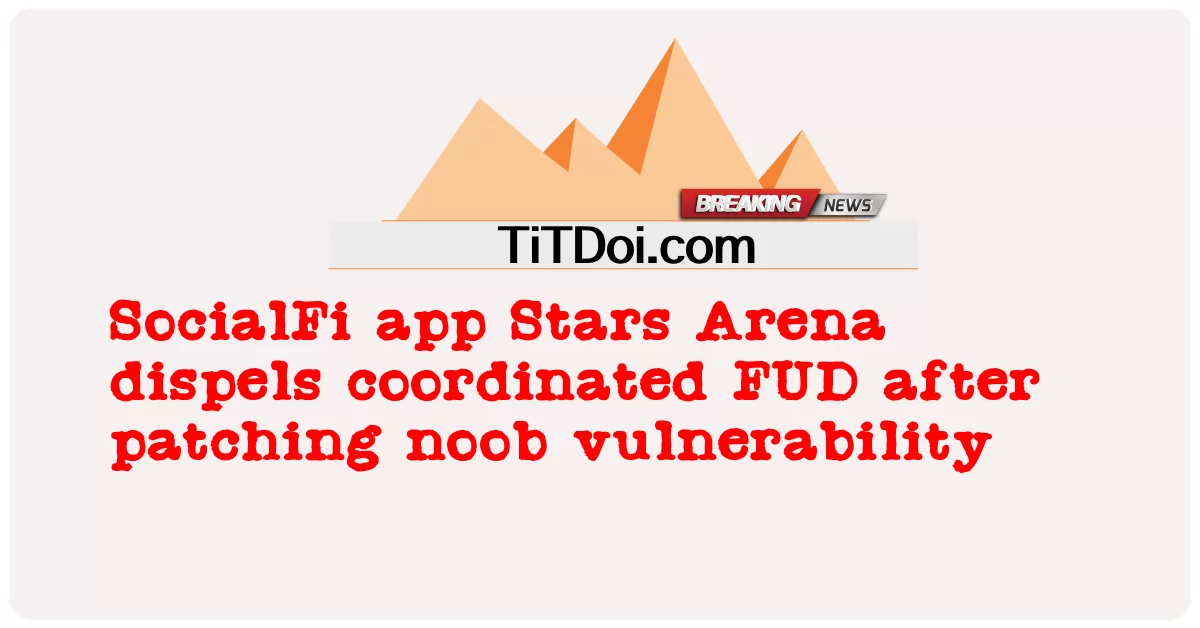 Aplikasi SocialFi Stars Arena menghilangkan FUD yang diselaraskan selepas menampal kelemahan noob -  SocialFi app Stars Arena dispels coordinated FUD after patching noob vulnerability