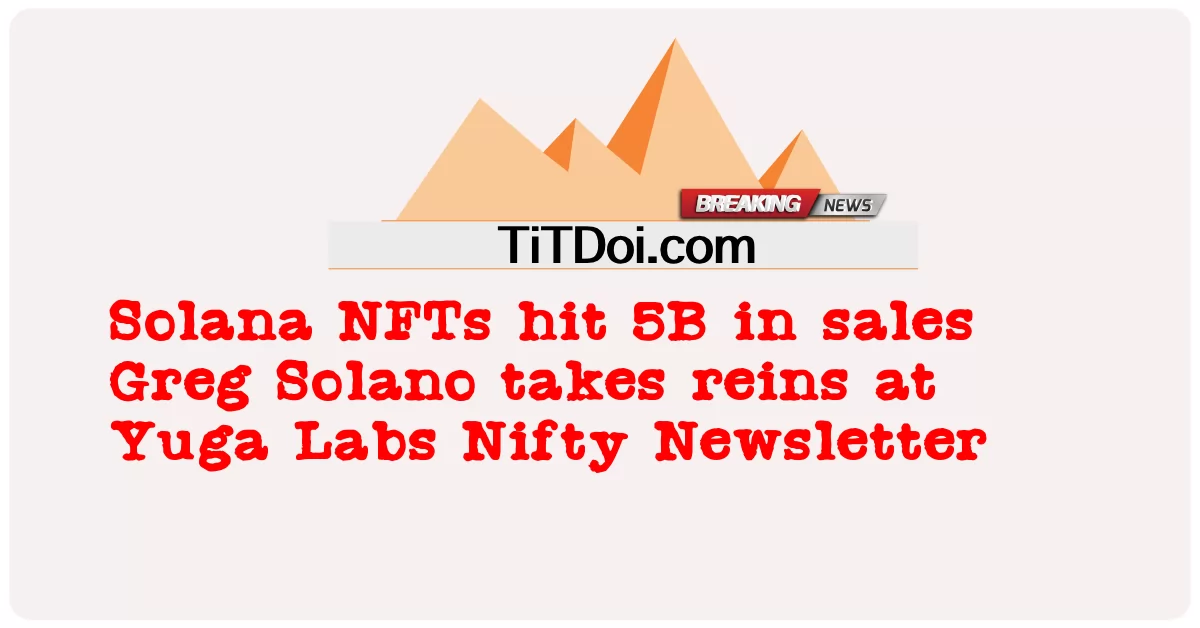 ဆိုလာနာ အန်အက်ဖ်တီ သည် အရောင်းအဝယ် ဂရက် ဆိုလာနို သည် ယူဂါ ဓာတ်ခွဲခန်း နီဖီတီ နယူးစ်တာ တွင် အရောင်းအဝယ် တွင် ၅ ဘီ ထိမှန် ခဲ့ သည် -  Solana NFTs hit 5B in sales Greg Solano takes reins at Yuga Labs Nifty Newsletter