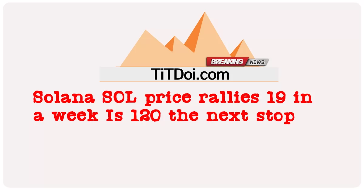 Solana SOLの価格は1週間で19上昇 120は次の停留所 -  Solana SOL price rallies 19 in a week Is 120 the next stop