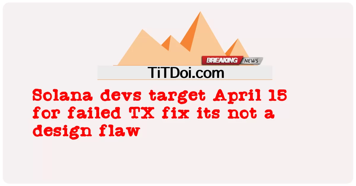 Solana devs menargetkan 15 April untuk TX yang gagal memperbaikinya bukan cacat desain -  Solana devs target April 15 for failed TX fix its not a design flaw
