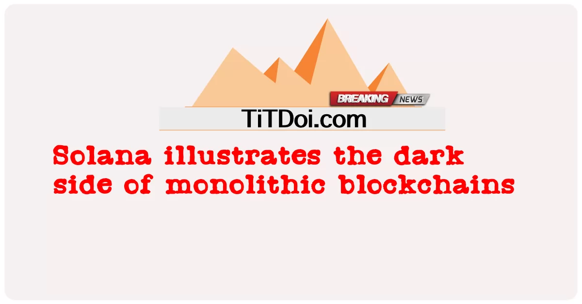 សូឡាណា បង្ហាញ ពី ផ្នែក ងងឹត នៃ blockchains monolithic -  Solana illustrates the dark side of monolithic blockchains