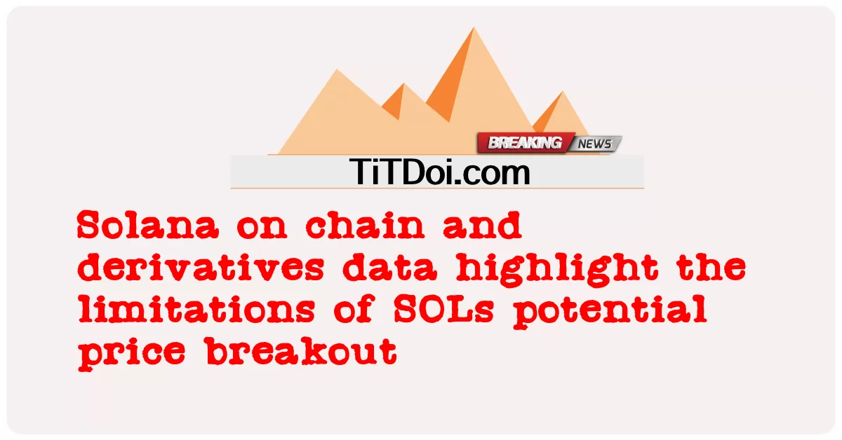 Solana sui dati sulla catena e sui derivati evidenzia i limiti del potenziale breakout dei prezzi dei SOL -  Solana on chain and derivatives data highlight the limitations of SOLs potential price breakout