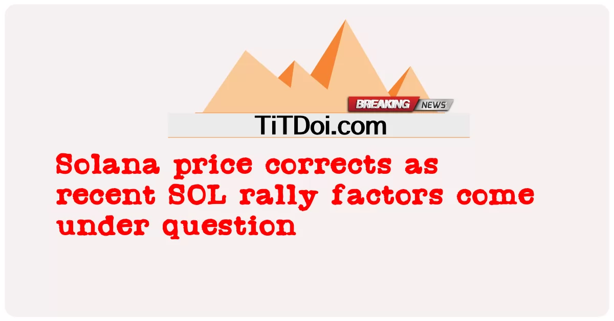 सोलाना की कीमतों में सुधार, हाल ही में एसओएल रैली के कारक सवालों के घेरे में -  Solana price corrects as recent SOL rally factors come under question