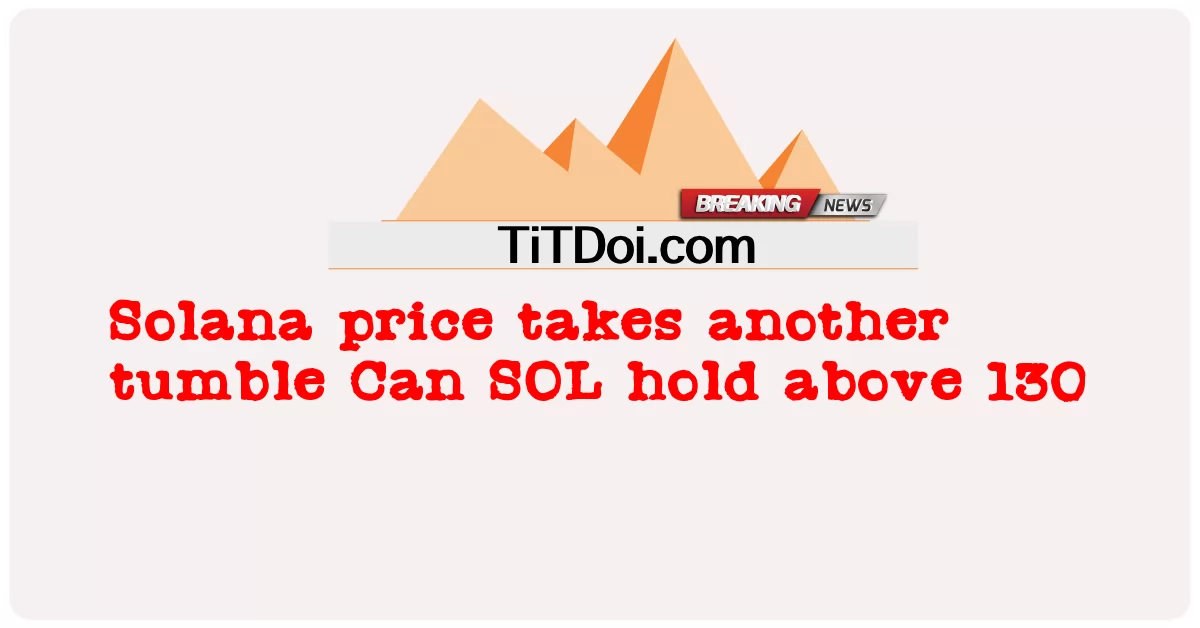 ราคา Solana ร่วงลงอีกครั้ง SOL สามารถถือเหนือ 130 -  Solana price takes another tumble Can SOL hold above 130