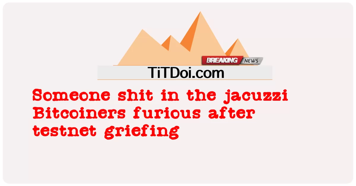 جیکوزی بٹ کوائنرز میں کوئی شخص ٹیسٹ نیٹ کے غم کے بعد غصے میں آ گیا -  Someone shit in the jacuzzi Bitcoiners furious after testnet griefing