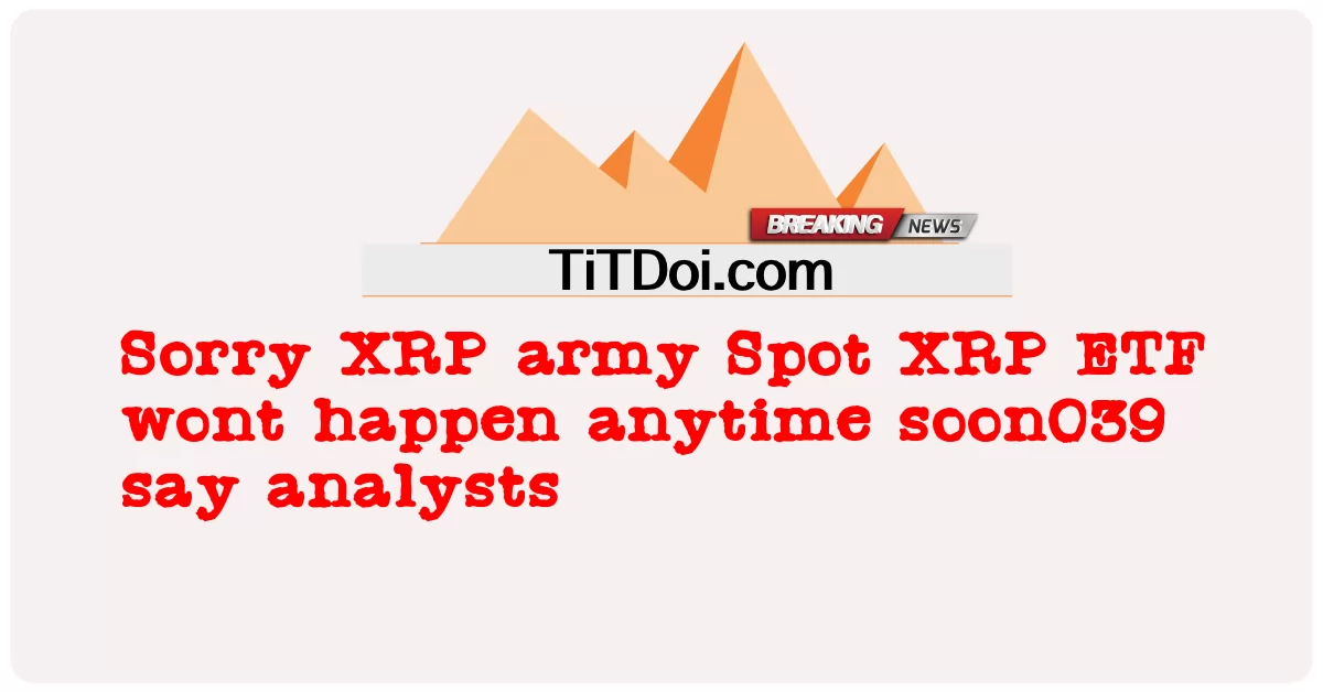 申し訳ありませんが、XRP軍スポットXRP ETFはすぐには発生しません039アナリストは言います -  Sorry XRP army Spot XRP ETF wont happen anytime soon039 say analysts