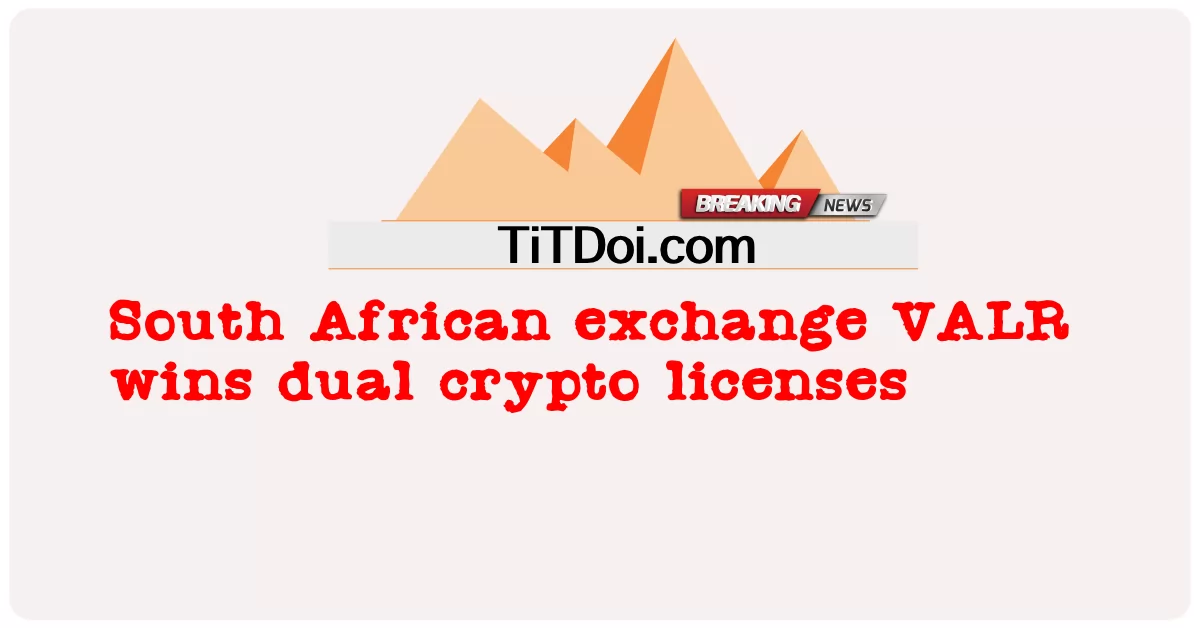 Bursa Afrika Selatan VALR memenangkan lisensi kripto ganda -  South African exchange VALR wins dual crypto licenses