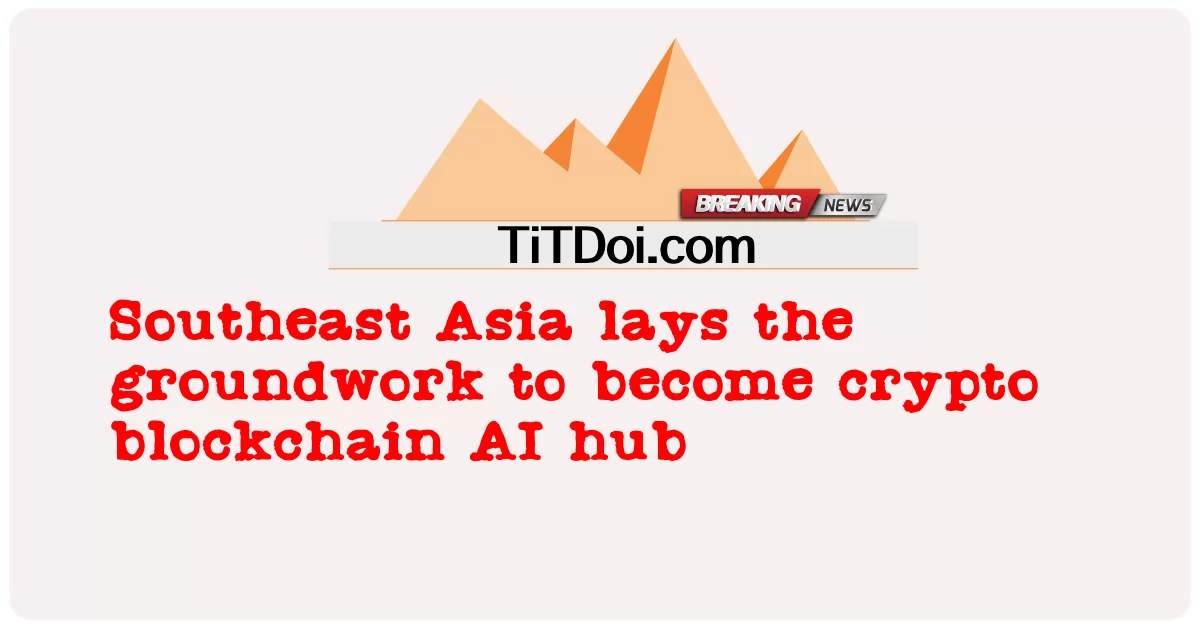 দক্ষিণ-পূর্ব এশিয়া ক্রিপ্টো ব্লকচেইন এআই হাব হওয়ার ভিত্তি স্থাপন করে -  Southeast Asia lays the groundwork to become crypto blockchain AI hub
