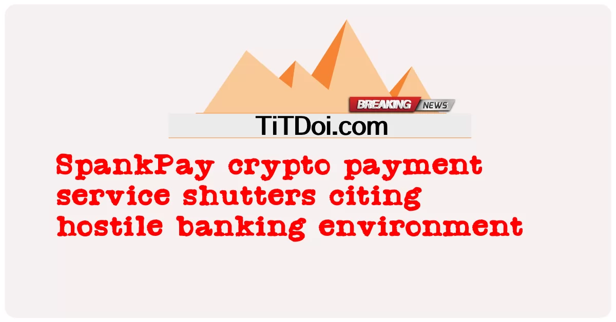 적대적인 은행 환경을 인용하여 SpankPay 암호화폐 결제 서비스 폐쇄 -  SpankPay crypto payment service shutters citing hostile banking environment