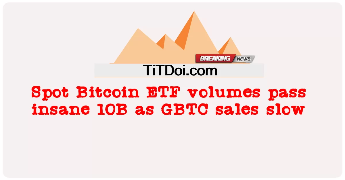 GBTC ရောင်းချမှု နှေးကွေးလာတာနဲ့အမျှ ဘစ်ကိုအင် အီးတီအက်ဖ် ပမာဏက ရူးသွပ်တဲ့ ၁၀ဘီ ကို ကျော်ဖြတ်သွားတယ် -  Spot Bitcoin ETF volumes pass insane 10B as GBTC sales slow