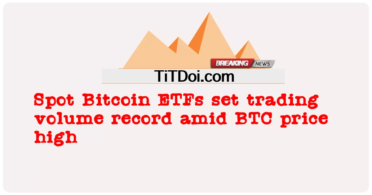 स्पॉट बिटकॉइन ईटीएफ ने बीटीसी मूल्य उच्च के बीच ट्रेडिंग वॉल्यूम रिकॉर्ड बनाया -  Spot Bitcoin ETFs set trading volume record amid BTC price high