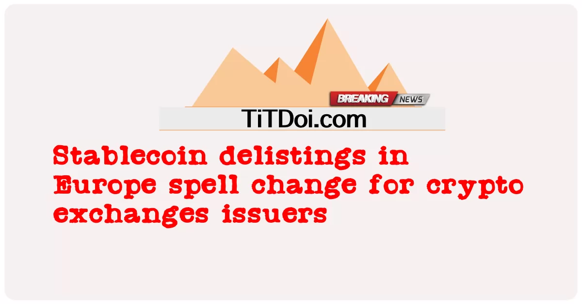 유럽의 스테이블코인 상장 폐지는 암호화폐 거래소 발행사에 대한 변화를 불러일으킵니다. -  Stablecoin delistings in Europe spell change for crypto exchanges issuers