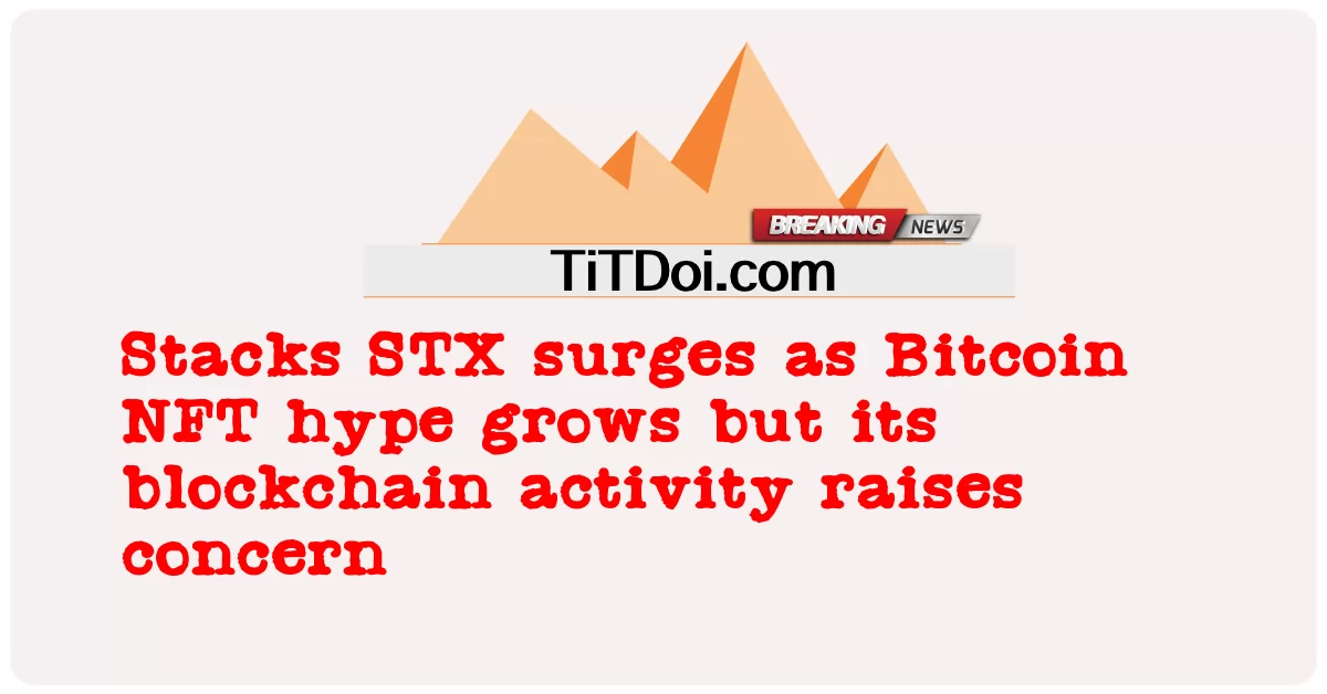 Stacks STX melonjak apabila gembar-gembur Bitcoin NFT berkembang tetapi aktiviti blockchainnya menimbulkan kebimbangan -  Stacks STX surges as Bitcoin NFT hype grows but its blockchain activity raises concern