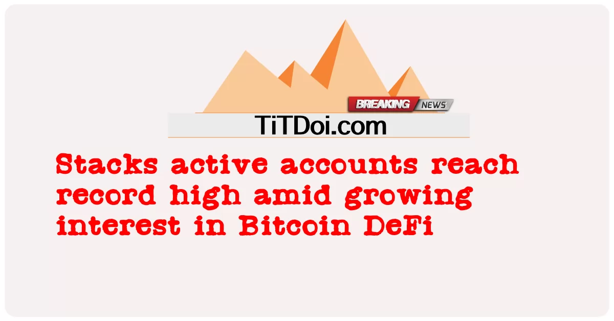 ບັນຊີທີ່ເຄື່ອນໄຫວຂອງ Stacks ບັນລຸລະດັບສູງ ທ່າມກາງຄວາມສົນໃຈທີ່ເພີ່ມຂຶ້ນໃນ Bitcoin DeFi -  Stacks active accounts reach record high amid growing interest in Bitcoin DeFi