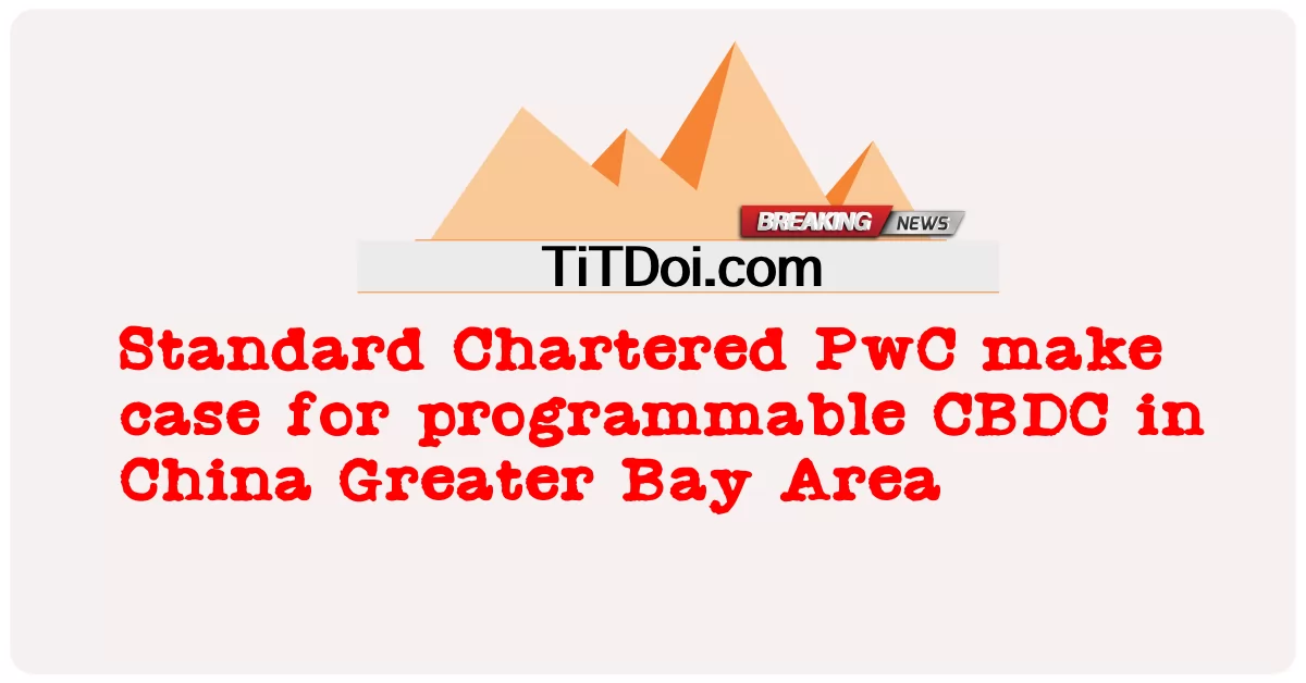 スタンダードチャータードPwCが中国グレーターベイエリアでプログラム可能なCBDCを主張 -  Standard Chartered PwC make case for programmable CBDC in China Greater Bay Area