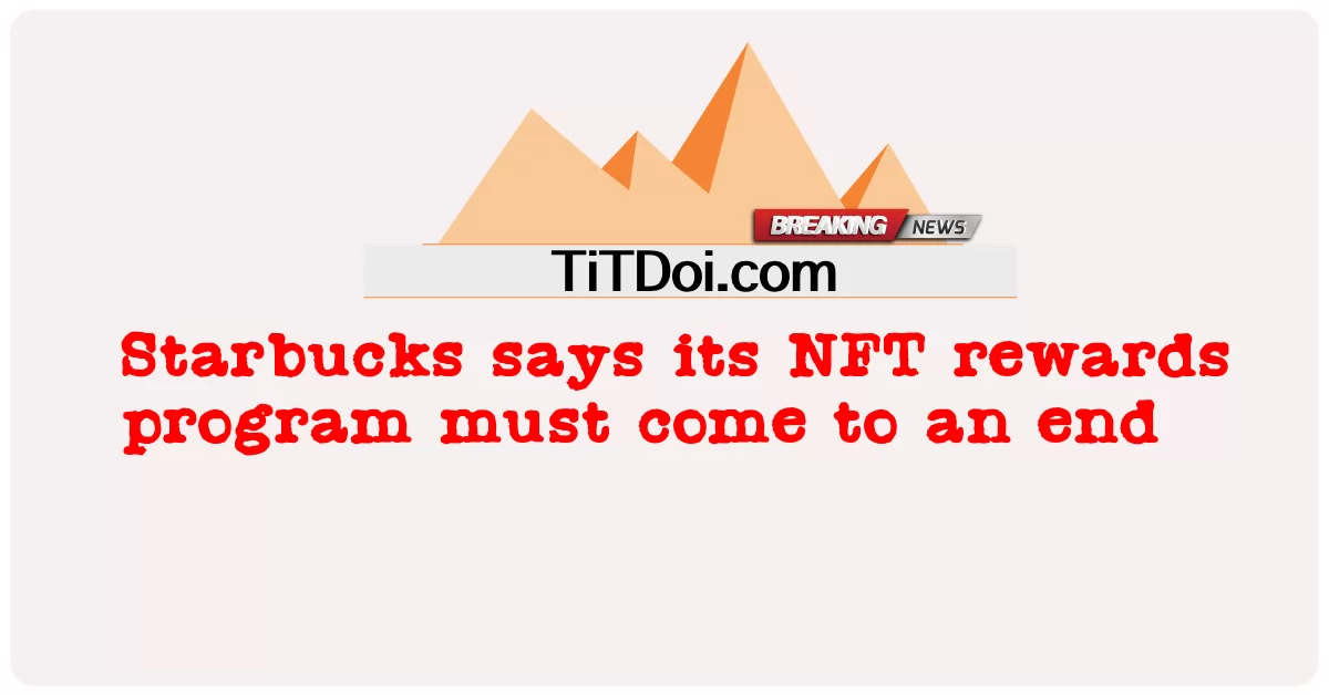Starbucks និយាយ ថា កម្ម វិធី រង្វាន់ NFT របស់ ខ្លួន ត្រូវ តែ បញ្ចប់ -  Starbucks says its NFT rewards program must come to an end