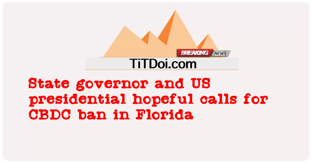 주지사와 미국 대통령 후보는 플로리다에서 CBDC 금지를 촉구 -  State governor and US presidential hopeful calls for CBDC ban in Florida