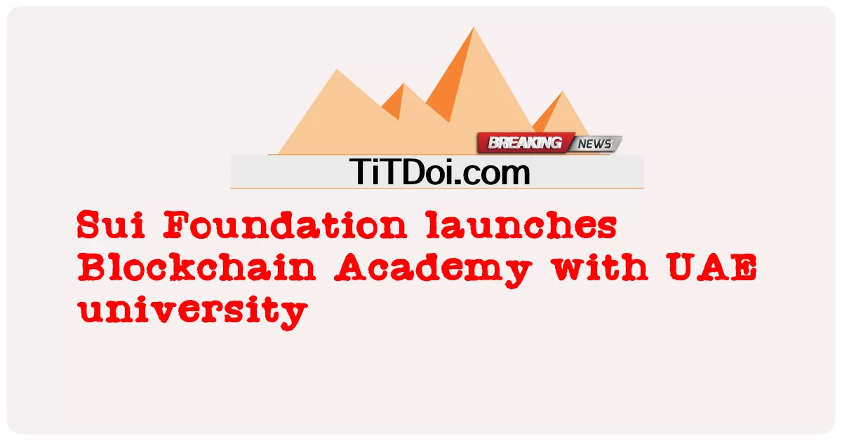 Sui Foundation meluncurkan Akademi Blockchain dengan universitas UEA -  Sui Foundation launches Blockchain Academy with UAE university
