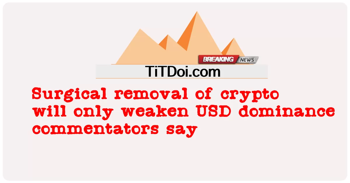 Crypto ကို ခွဲစိတ်ဖယ်ရှားခြင်းသည် USD လွှမ်းမိုးမှုကိုသာ အားနည်းစေလိမ့်မည် ဟု မှတ်ချက်ပေးသူများကဆိုသည်။ -  Surgical removal of crypto will only weaken USD dominance commentators say