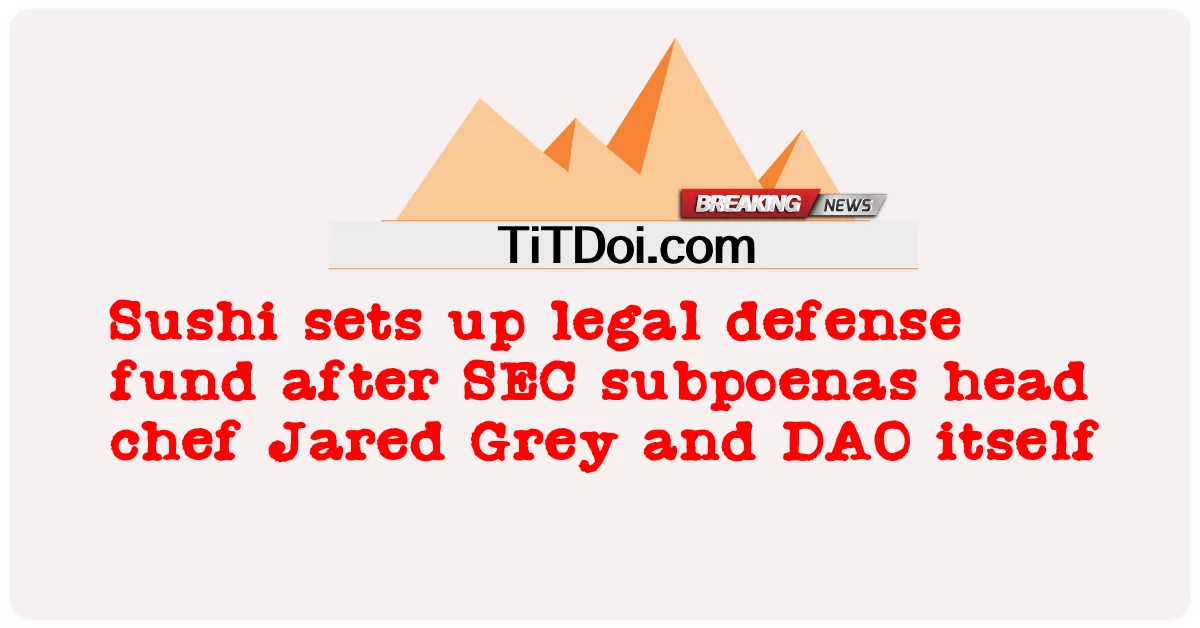 SEC ၏ ဆင့်ခေါ်စာ ပေးပို့ချက် အရ စားဖိုမှူး Jared Gray နှင့် DAO ကိုယ်တိုင် ပြီးနောက် Sushi သည် တရားရေး ကာကွယ်ရေး ရန်ပုံငွေကို တည်ထောင်ခဲ့သည် ။ -  Sushi sets up legal defense fund after SEC subpoenas head chef Jared Grey and DAO itself