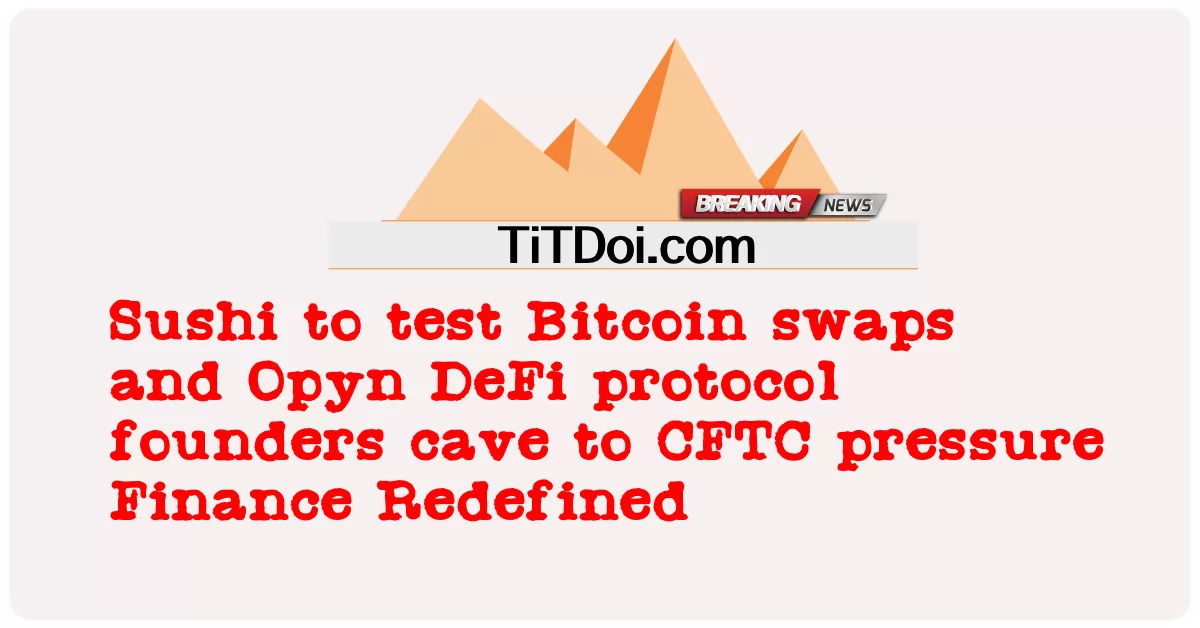 ဆူရှီ က Bitcoin ဖလှယ် မှု များ နှင့် အိုပိုင်း ဒီဖီ ပရိုတိုကော တည်ထောင် သူ များ ကို စီအက်ဖ်တီစီ ဖိအား ဘဏ္ဍာရေး Redefined သို့ ဂိုဏ်း ရေးဆွဲ ရန် -  Sushi to test Bitcoin swaps and Opyn DeFi protocol founders cave to CFTC pressure Finance Redefined