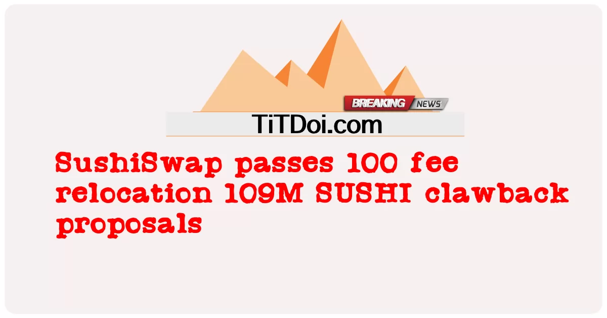 SushiSwap passe 100 frais de relocalisation 109 millions de propositions de récupération de SUSHI  -  SushiSwap passes 100 fee relocation 109M SUSHI clawback proposals 
