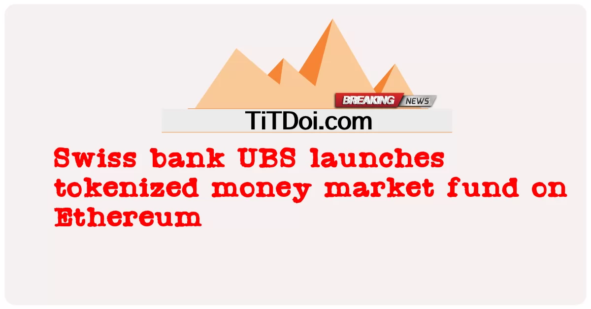 स्विस बैंक UBS ने Ethereum पर टोकनाइज्ड मनी मार्केट फंड लॉन्च किया -  Swiss bank UBS launches tokenized money market fund on Ethereum