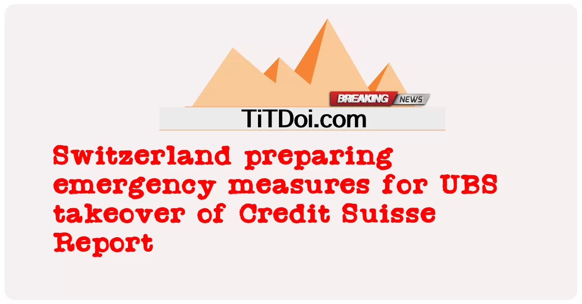 سوئٹزرلینڈ کریڈٹ سوئس رپورٹ کے UBS کے قبضے کے لیے ہنگامی اقدامات کی تیاری کر رہا ہے۔ -  Switzerland preparing emergency measures for UBS takeover of Credit Suisse Report