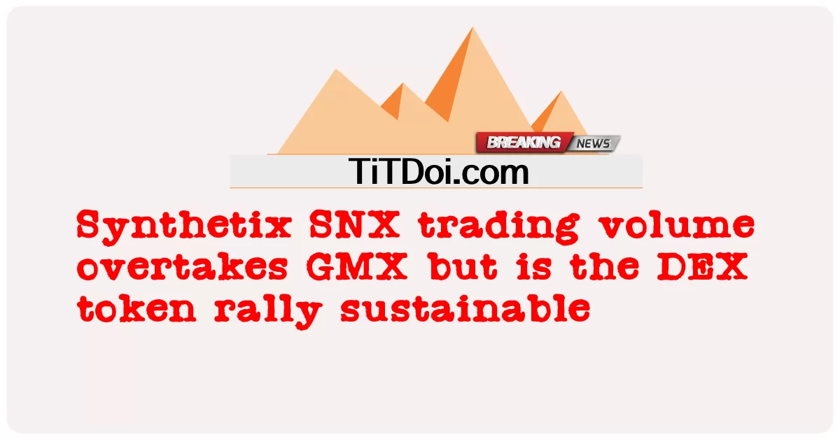 ปริมาณการซื้อขาย Synthetix SNX แซงหน้า GMX แต่โทเค็น DEX พุ่งขึ้นอย่างยั่งยืน -  Synthetix SNX trading volume overtakes GMX but is the DEX token rally sustainable