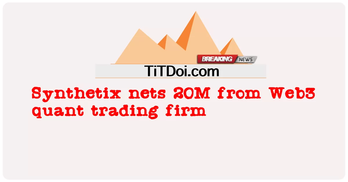 Synthetix သည် Web3 quant trading firm မှ 20M ပိုက်ကွန်များ -  Synthetix nets 20M from Web3 quant trading firm