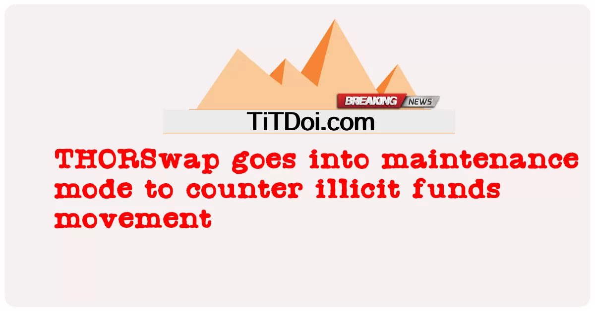 THORSwap은 불법 자금 이동에 대응하기 위해 유지 보수 모드로 전환됩니다. -  THORSwap goes into maintenance mode to counter illicit funds movement
