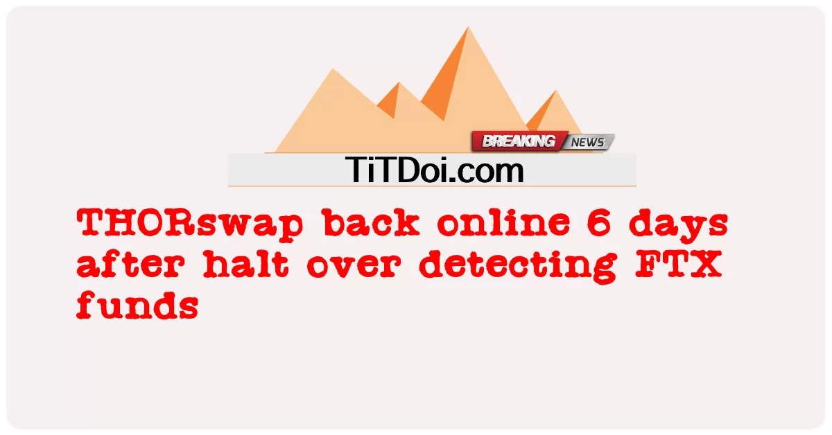 THORswap de retour en ligne 6 jours après l’arrêt de la détection des fonds FTX -  THORswap back online 6 days after halt over detecting FTX funds
