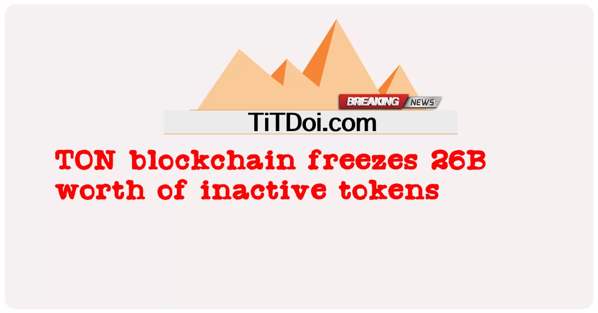 TON 블록체인, 260억 개의 비활성 토큰 동결 -  TON blockchain freezes 26B worth of inactive tokens