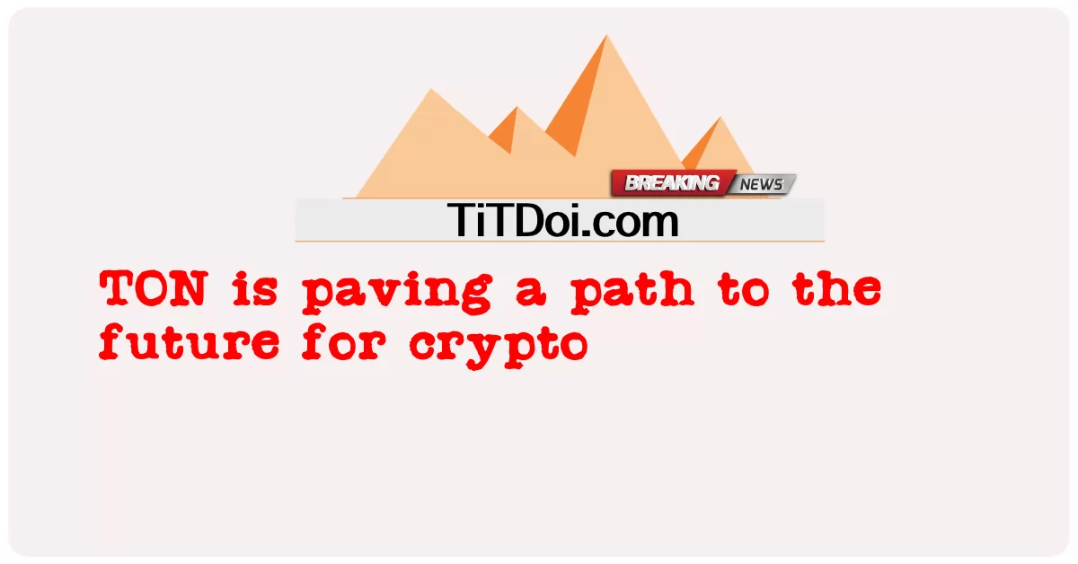 TON đang mở đường cho tương lai cho tiền điện tử -  TON is paving a path to the future for crypto