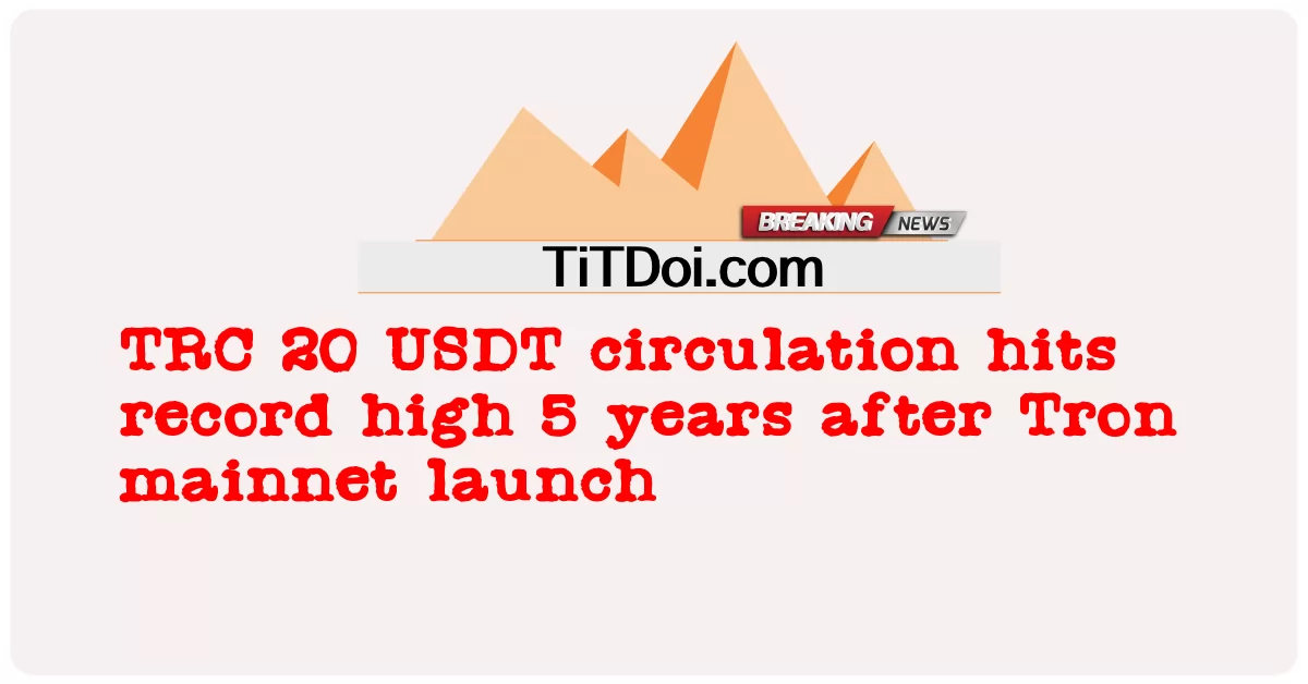 ការ ចរាចរណ៍ TRC 20 USDT បាន កើន ឡើង ខ្ពស់ បំផុត 5 ឆ្នាំ បន្ទាប់ ពី ការ បាញ់ បង្ហោះ ចម្បង របស់ Tron -  TRC 20 USDT circulation hits record high 5 years after Tron mainnet launch