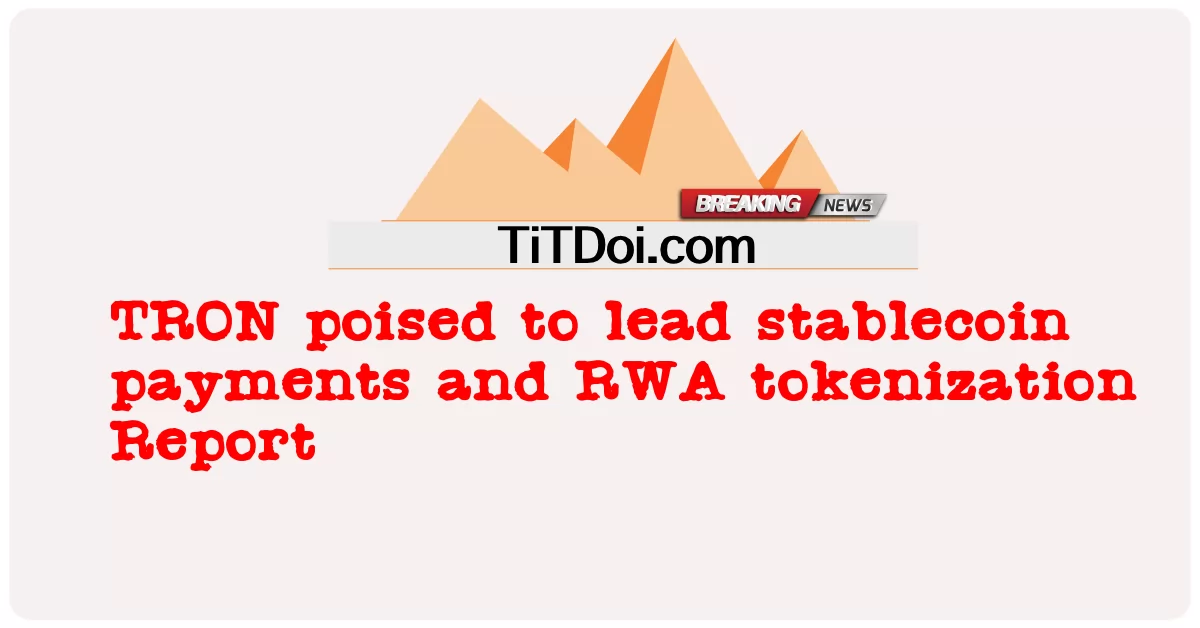 스테이블코인 결제 및 RWA 토큰화를 주도할 태세를 갖춘 TRON, 보고서 -  TRON poised to lead stablecoin payments and RWA tokenization Report