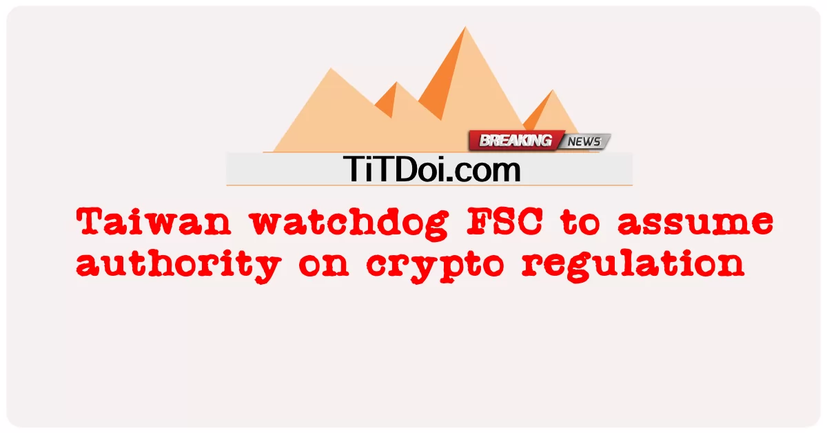 Tajwański organ nadzorujący FSC przejmuje władzę w zakresie regulacji kryptowalut -  Taiwan watchdog FSC to assume authority on crypto regulation