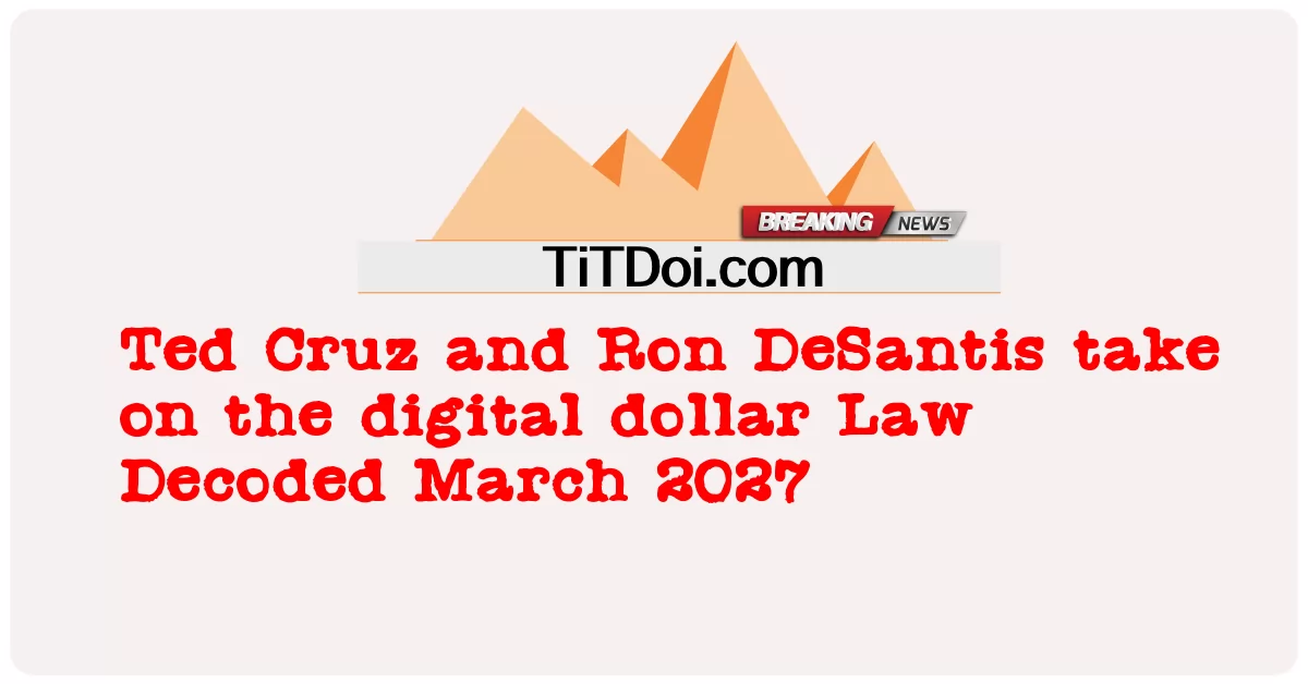 টেড ক্রুজ এবং রন ডিস্যান্টিস মার্চ 2027 ডিকোড করা ডিজিটাল ডলার আইন নিয়েছিলেন -  Ted Cruz and Ron DeSantis take on the digital dollar Law Decoded March 2027