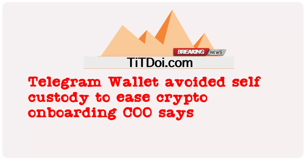 Telegram Walletは、暗号オンボーディングを容易にするためにセルフカストディを回避しました COOは述べています -  Telegram Wallet avoided self custody to ease crypto onboarding COO says