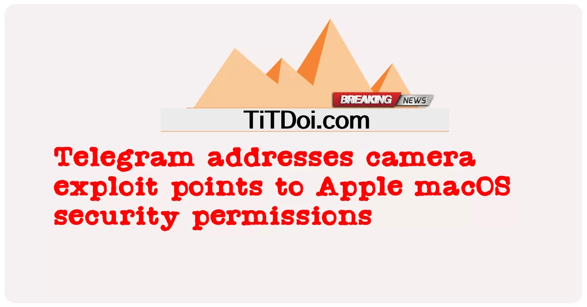 텔레그램, Apple macOS 보안 권한에 대한 카메라 악용 지점 해결 -  Telegram addresses camera exploit points to Apple macOS security permissions