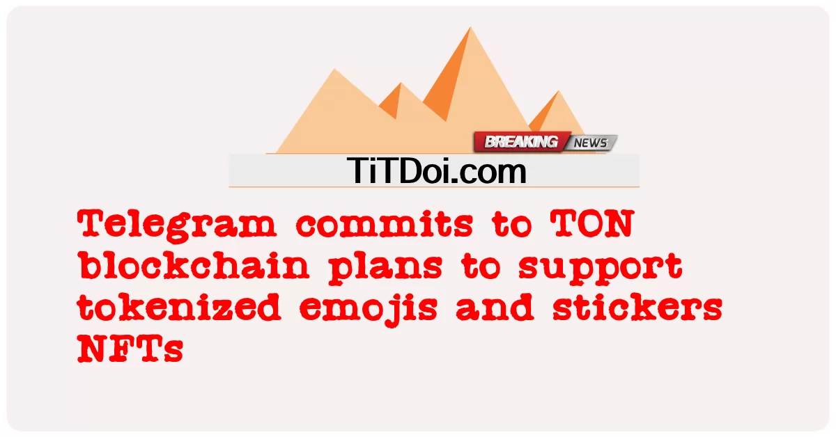 ٹیلی گرام ٹوکنائزڈ ایموجیز اور اسٹیکرز این ایف ٹی ز کی حمایت کے لئے ٹی او این بلاک چین منصوبوں کا وعدہ کرتا ہے -  Telegram commits to TON blockchain plans to support tokenized emojis and stickers NFTs